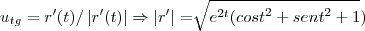 {u}_{tg}=r'(t)/\left|r'(t) \right|\Rightarrow  \left|r' \right|=\sqrt[]{{e}^{2t}({cost}^{2}+{sent}^{2}+1})