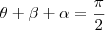 \theta + \beta + \alpha = \frac{\pi}{2} \theta + \beta + \alpha = \frac{\pi}{2}