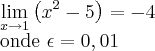 \lim_{x\rightarrow1} \left(x{}^{2} - 5 \right) = -4
onde
\epsilon = 0,01 \lim_{x\rightarrow1} \left(x{}^{2} - 5 \right) = -4
onde
\epsilon = 0,01
