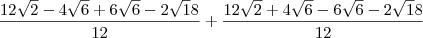 \frac{12\sqrt2 - 4\sqrt6 + 6\sqrt6 - 2\sqrt18}{12} + \frac{12\sqrt2 + 4\sqrt6 - 6\sqrt6 - 2\sqrt18}{12}
