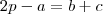 2p - a = b + c 2p - a = b + c