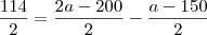 \frac{114}{2}=\frac{2a-200}{2}-\frac{a-150}{2}