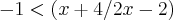 -1<\left( x+4/2x-2\right) -1<\left( x+4/2x-2\right)