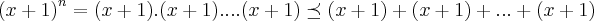 {(x+1)}^{n}=(x+1).(x+1)....(x+1)\preceq (x+1)+(x+1)+...+(x+1) {(x+1)}^{n}=(x+1).(x+1)....(x+1)\preceq (x+1)+(x+1)+...+(x+1)