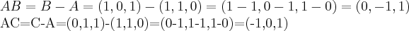 AB=B-A=(1,0,1)-(1,1,0)=(1-1,0-1,1-0)=(0,-1,1)

AC=C-A=(0,1,1)-(1,1,0)=(0-1,1-1,1-0)=(-1,0,1)