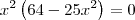 x^2\left(64 - 25 x^2\right) = 0 x^2\left(64 - 25 x^2\right) = 0