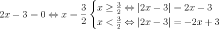 2x-3=0 \Leftrightarrow x=\frac{3}{2}\begin{cases}x\geq\frac{3}{2}\Leftrightarrow |2x-3|=2x-3 \\ x<\frac{3}{2}\Leftrightarrow |2x-3|=-2x+3\end{cases}