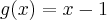 g(x)=x-1 g(x)=x-1