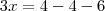 3x = 4 - 4 - 6 3x = 4 - 4 - 6