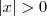 \left|{x}\right| > 0