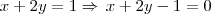 x + 2y = 1 \Rightarrow \, x + 2y - 1 = 0 x + 2y = 1 \Rightarrow \, x + 2y - 1 = 0