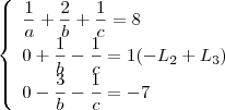 $ \left\{\begin{array}{lll}\displaystyle \frac{1}{a}+ \frac{2}{b}+\frac{1}{c}=8 \\\displaystyle 0+\frac{1}{b}-\frac{1}{c} =1(-L_2 + L_3) \\\displaystyle 0-\frac{3}{b}-\frac{1}{c}=-7\end{array}\right