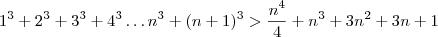 1^3+2^3+3^3+4^3\dots n^3+(n+1)^3>\frac{n^4}{4}+n^3+3n^2+3n+1
