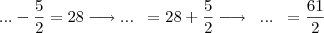 ... -\frac{5}{2}=28 \longrightarrow ...\;\; = 28+\frac{5}{2}\longrightarrow \;\; ...\;\;=\frac{61}{2} ... -\frac{5}{2}=28 \longrightarrow ...\;\; = 28+\frac{5}{2}\longrightarrow \;\; ...\;\;=\frac{61}{2}