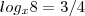 log_x{8}=3/4 log_x{8}=3/4