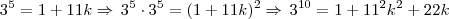 3^5 = 1 + 11k \Rightarrow \, 3^5 \cdot 3^5 = (1 + 11k)^2 \Rightarrow \, 3^{10} = 1 + 11^2k^2 + 22k 3^5 = 1 + 11k \Rightarrow \, 3^5 \cdot 3^5 = (1 + 11k)^2 \Rightarrow \, 3^{10} = 1 + 11^2k^2 + 22k