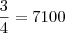 \frac{3}{4} = 7100 \frac{3}{4} = 7100
