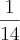 \frac{1}{14} \frac{1}{14}