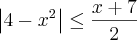 \left|4-{x}^{2} \right|\leq\frac{x+7}{2} \left|4-{x}^{2} \right|\leq\frac{x+7}{2}