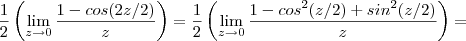 \frac{1}{2}\left(\lim_{z\to\\0} \frac{1-cos(2z/2)}{z} \right ) = \frac{1}{2}\left(\lim_{z\to\\0} \frac{1-cos^2(z/2)+sin^2(z/2)}{z} \right ) = \frac{1}{2}\left(\lim_{z\to\\0} \frac{1-cos(2z/2)}{z} \right ) = \frac{1}{2}\left(\lim_{z\to\\0} \frac{1-cos^2(z/2)+sin^2(z/2)}{z} \right ) =