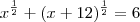 x^{\frac{1}{2}}+(x+12)^{\frac{1}{2}}=6 x^{\frac{1}{2}}+(x+12)^{\frac{1}{2}}=6