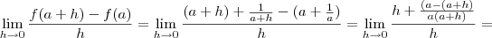 \lim_{h \to 0} \frac{f(a+h) - f(a)}{h} = \lim_{h \to 0} \frac{(a+h) + \frac{1}{a+h} - (a + \frac{1}{a})}{h} = \lim_{h \to 0} \frac{h + \frac{(a -(a+h)}{a(a+h)}}{h} =