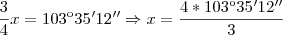 \frac{3}{4}x=103\º35'12'' \Rightarrow x = \frac{4*103\º35'12''}{3} \frac{3}{4}x=103\º35'12'' \Rightarrow x = \frac{4*103\º35'12''}{3}