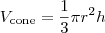 V_\text{cone} = \frac{1}{3}\pi r^2 h