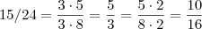15/24 = \frac{3\cdot 5}{3 \cdot 8} = \frac{5}{3} = \frac{5 \cdot 2} {8 \cdot 2} = \frac{10}{16} 15/24 = \frac{3\cdot 5}{3 \cdot 8} = \frac{5}{3} = \frac{5 \cdot 2} {8 \cdot 2} = \frac{10}{16}
