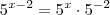 5^{x-2} = 5^x \cdot 5^{-2} 5^{x-2} = 5^x \cdot 5^{-2}