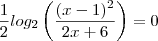 \frac{1}{2} log_2 \left( \frac{(x-1)^2 }{2x + 6 }\right)  =   0