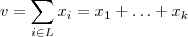 v = \sum_{i\in L} x_i = x_1 + \hdots + x_k v = \sum_{i\in L} x_i = x_1 + \hdots + x_k