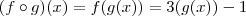(f \circ g)(x) = f(g(x)) = 3(g(x)) - 1 (f \circ g)(x) = f(g(x)) = 3(g(x)) - 1