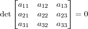 \det \begin{bmatrix}a_{11}&a_{12}&a_{13}\\a_{21}&a_{22}&a_{23}\\a_{31}&a_{32} &a_{33}\end{bmatrix} = 0
