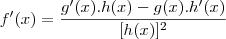 f'(x) = \frac{g'(x).h(x) - g(x).h'(x)}{[h(x)]^2}
