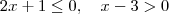 2x+1\leq 0 ,\quad x-3> 0