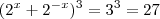 (2^x + 2^{-x})^3 = 3^3 = 27 (2^x + 2^{-x})^3 = 3^3 = 27