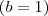 (b=1) (b=1)