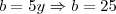 b=5y \Rightarrow b = 25