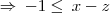 \Rightarrow\:-1\leq\:x-z \Rightarrow\:-1\leq\:x-z