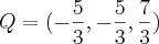 Q=(-\frac{5}{3},-\frac{5}{3},\frac{7}{3})
