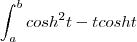 \int_{a}^{b}cosh^2t - tcosht
