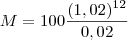 M = 100\frac{(1,02)^1^2}{0,02}
