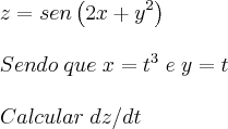 \\
z=sen\left(2x + y^2 \right)\\
\\
Sendo\; que\; x=t^3\;e\;y=t\\
\\
Calcular\; dz/dt