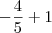 -\dfrac{4}{5} + 1 -\dfrac{4}{5} + 1