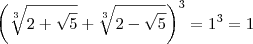 \left ( \sqrt[3]{2+\sqrt{5}}+\sqrt[3]{2-\sqrt{5}}\right )^3=1^3=1