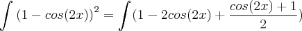 \int_{}^{}{(1-cos(2x))}^{2} = \int_{}^{}(1 - 2 cos(2x) + \frac{cos(2x)+1}{2}) \int_{}^{}{(1-cos(2x))}^{2} = \int_{}^{}(1 - 2 cos(2x) + \frac{cos(2x)+1}{2})