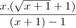 \frac{x.(\sqrt{x+1}+1)}{ (x +1) -1} \frac{x.(\sqrt{x+1}+1)}{ (x +1) -1}