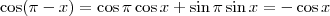 \cos(\pi - x) = \cos\pi \cos x + \sin \pi \sin x = -\cos x \cos(\pi - x) = \cos\pi \cos x + \sin \pi \sin x = -\cos x