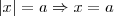 \left|x \right| = a \Rightarrow x = a